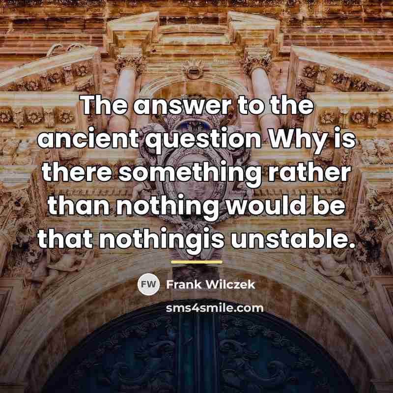 “The answer to the ancient question Why is there something…” quote by Frank Wilczek