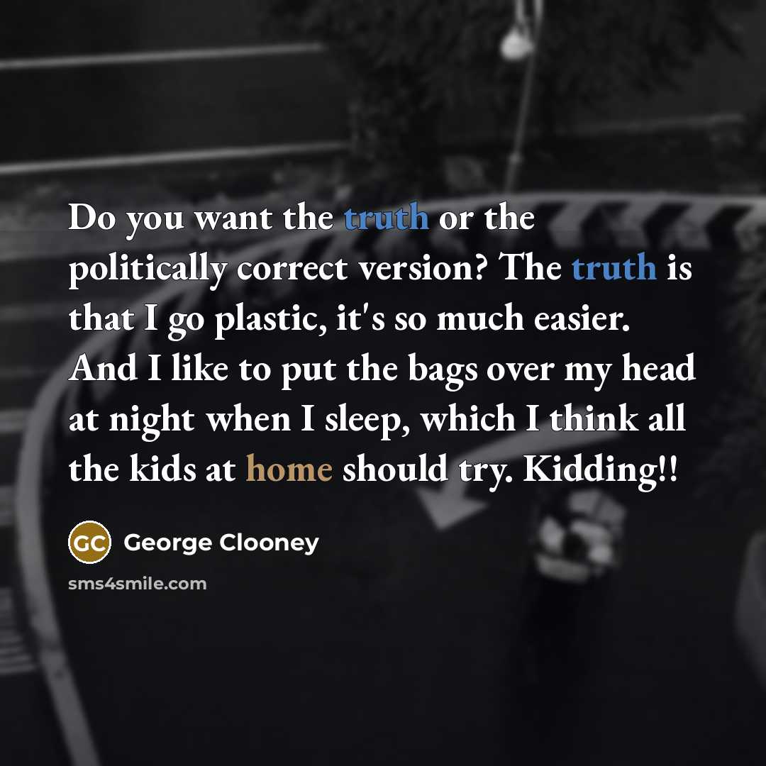 “Do you want the truth or the politically correct version?…” quote by George Clooney