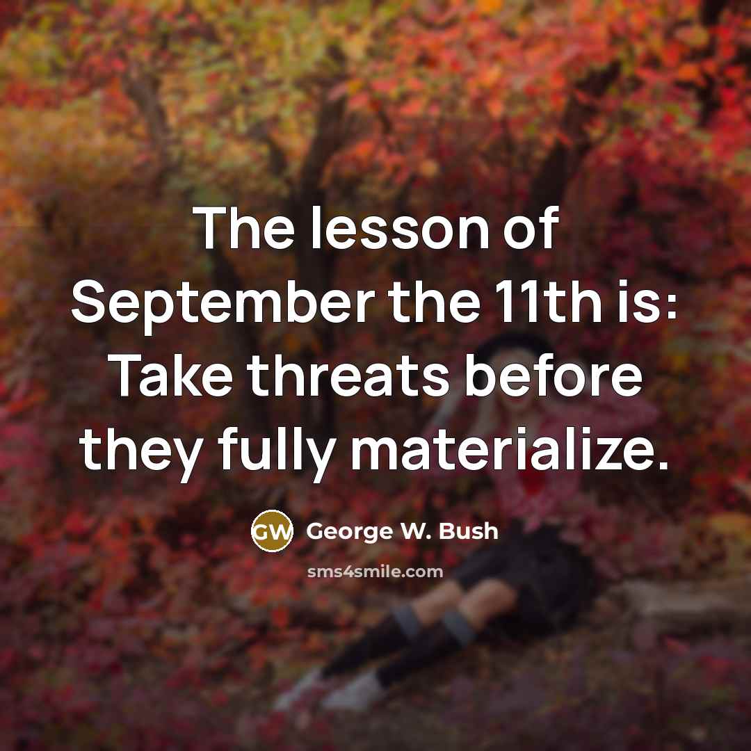 “The lesson of September the 11th is: Take threats before…” quote by George W. Bush