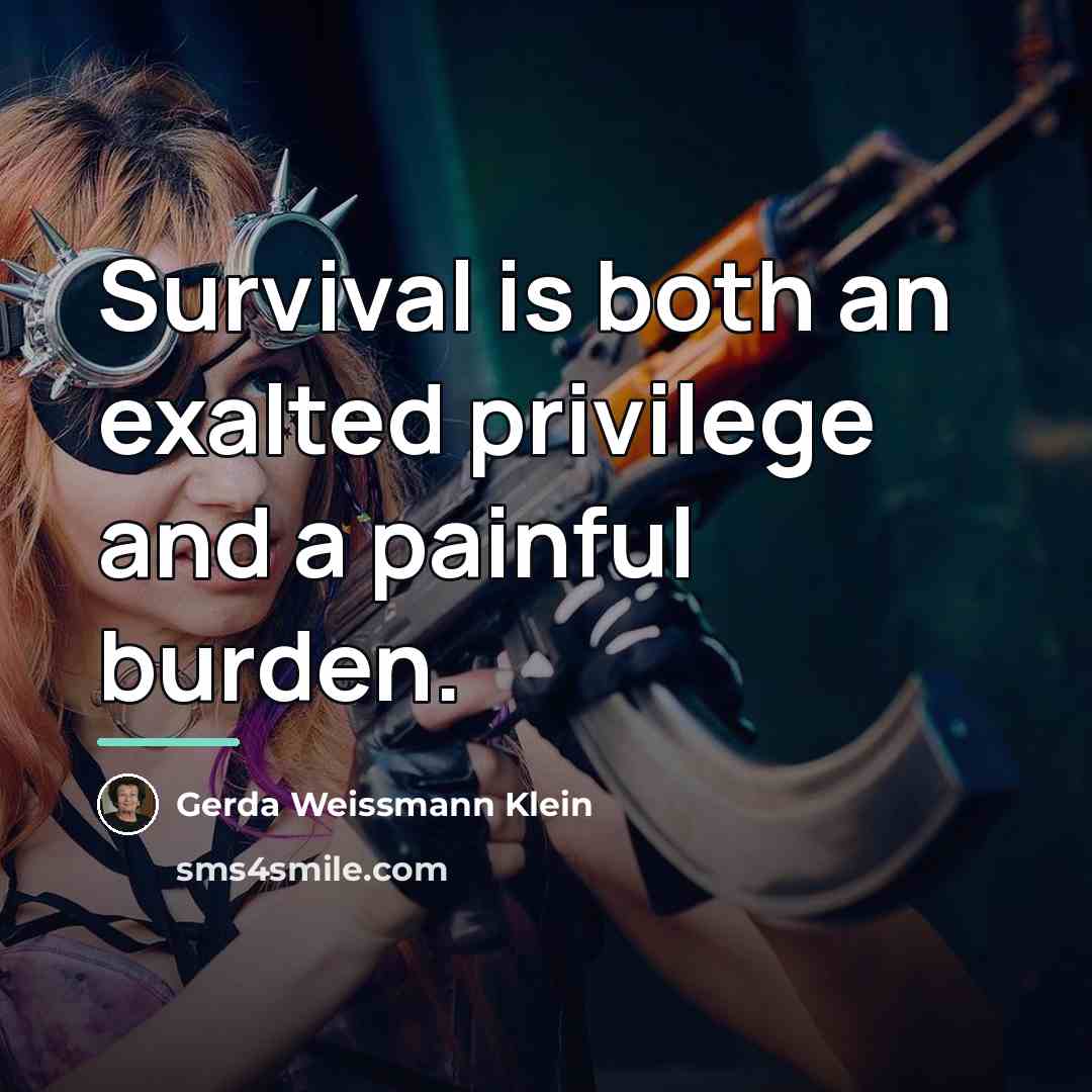 “Survival is both an exalted privilege and a painful burden.…” quote by Gerda Weissmann Klein