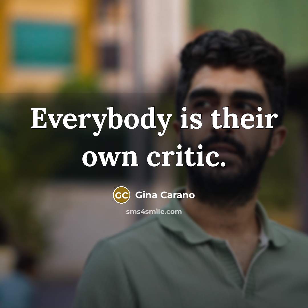 “Everybody is their own critic.…” quote by Gina Carano