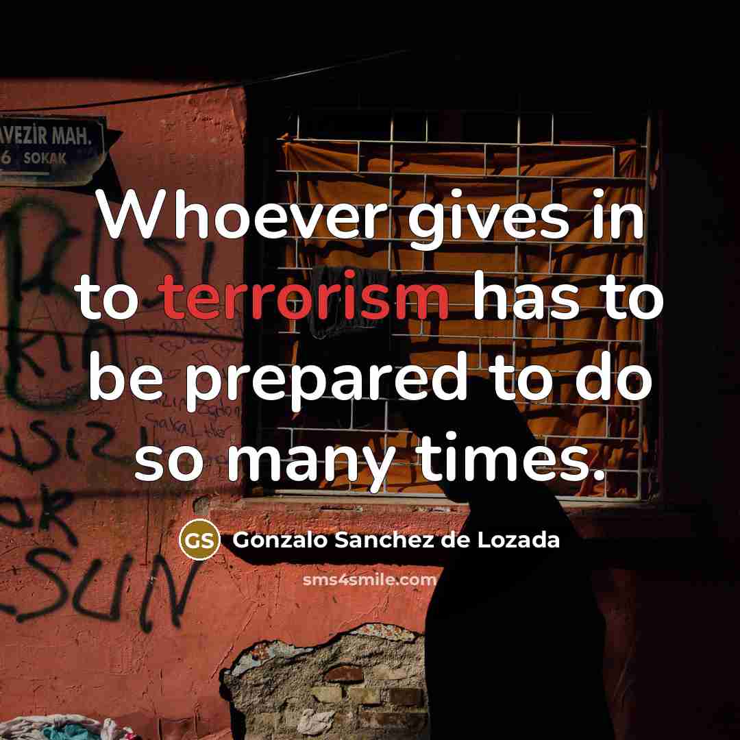 “Whoever gives in to terrorism has to be prepared to…” quote by Gonzalo Sanchez de Lozada