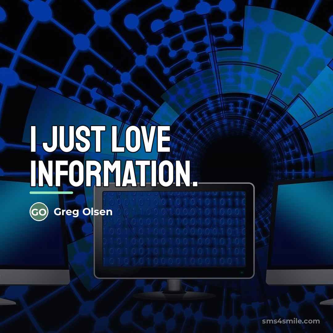 “I just love information.…” quote by Greg Olsen