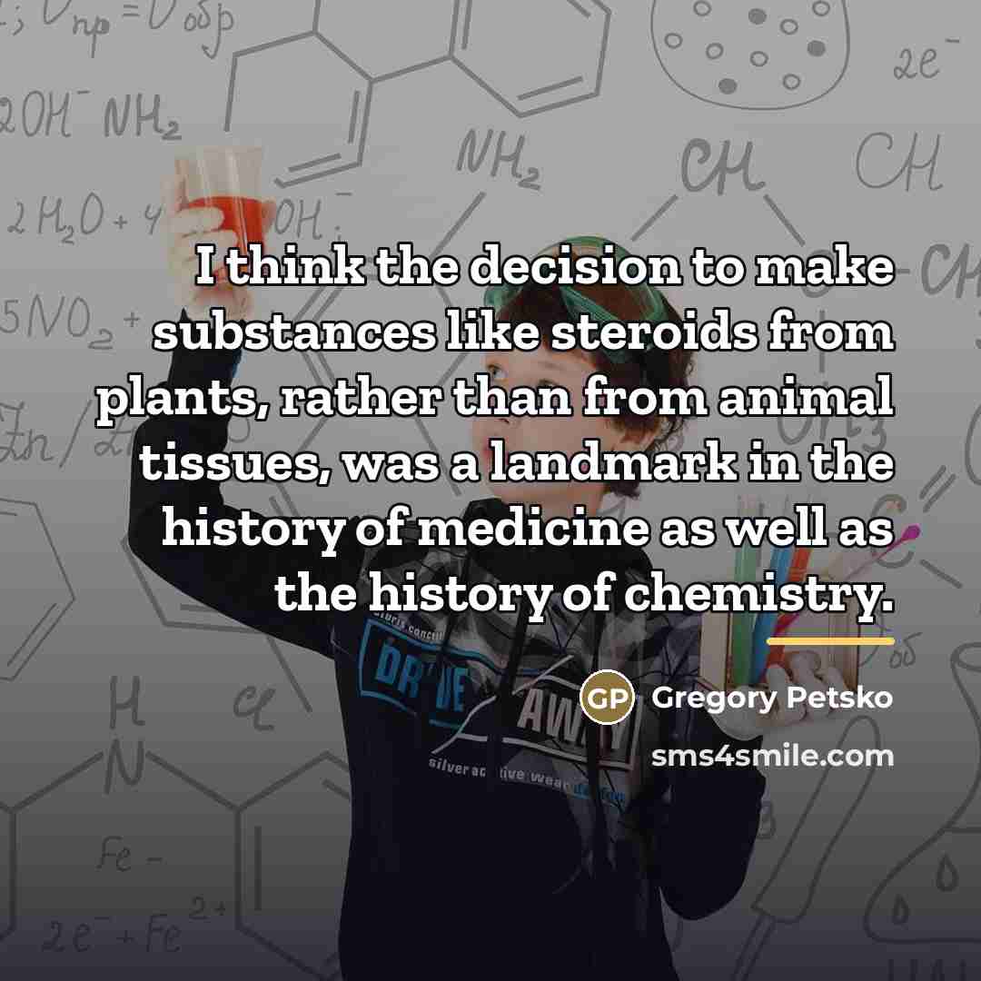 “I think the decision to make substances like steroids from…” quote by Gregory Petsko