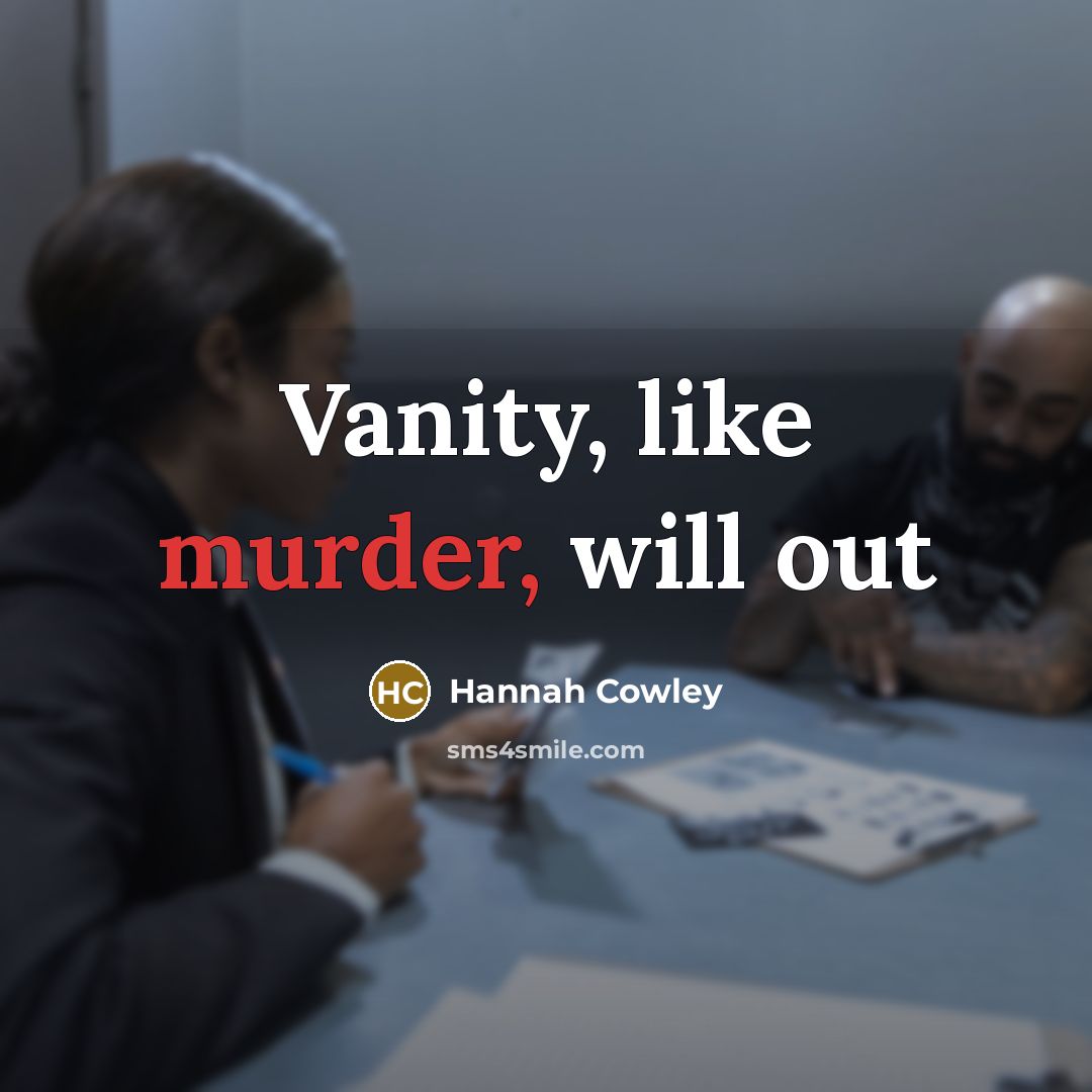 “Vanity, like murder, will out…” quote by Hannah Cowley