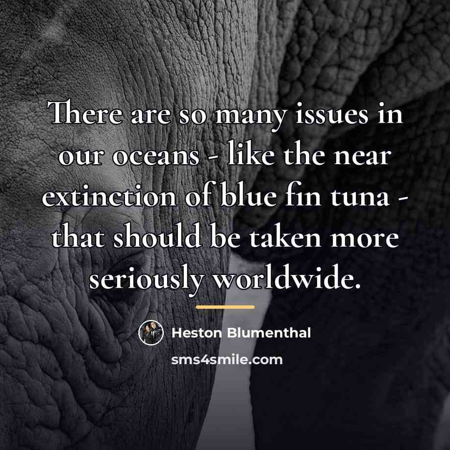 “There are so many issues in our oceans - like…” quote by Heston Blumenthal