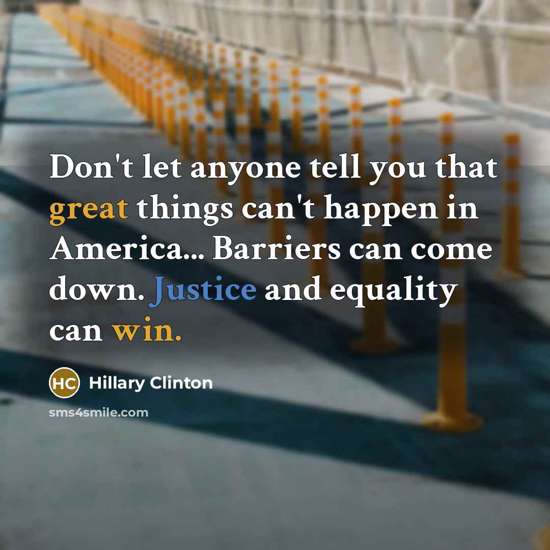 “Don't let anyone tell you that great things can't happen…” quote by Hillary Clinton