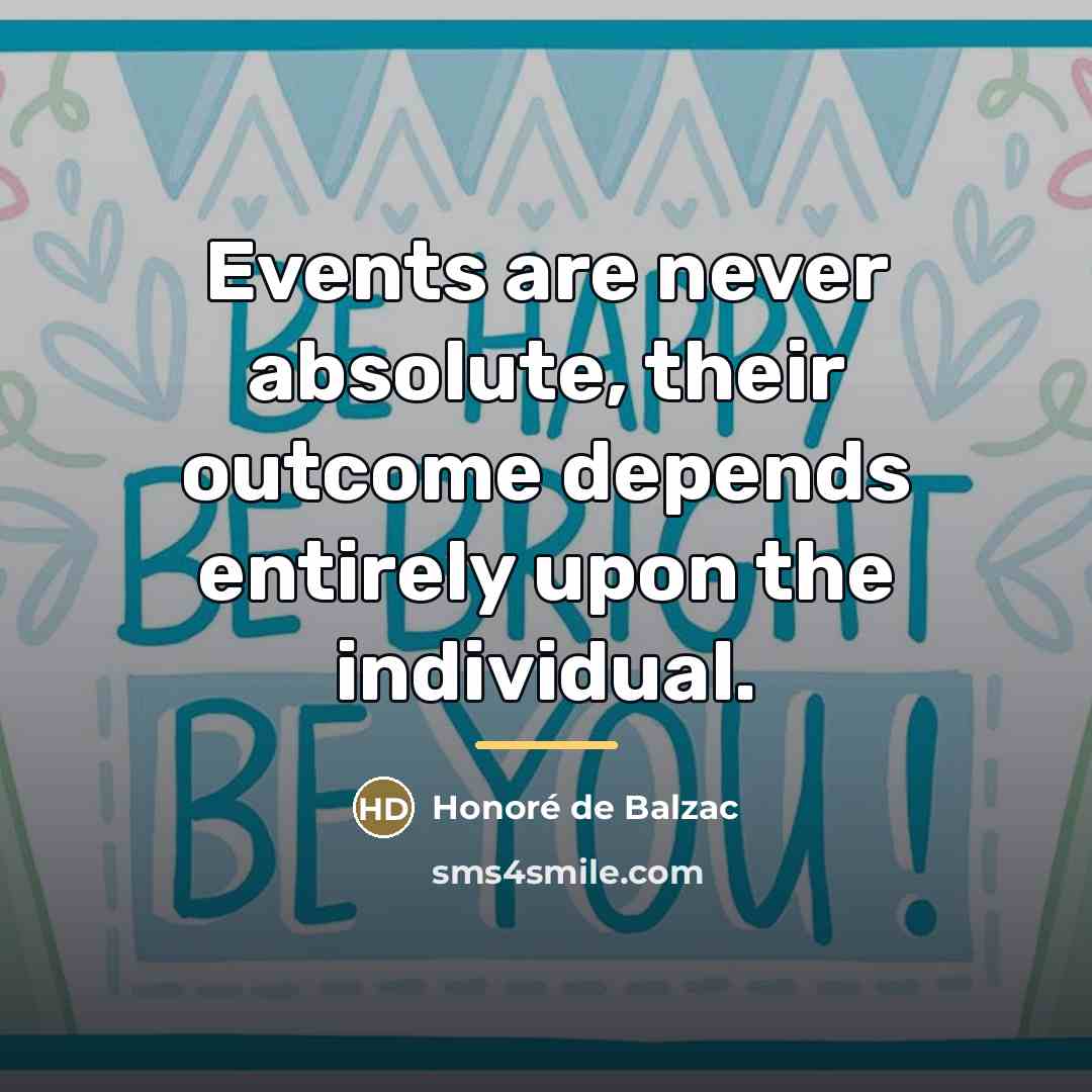 “Events are never absolute, their outcome depends entirely upon the…” quote by Honore de Balzac