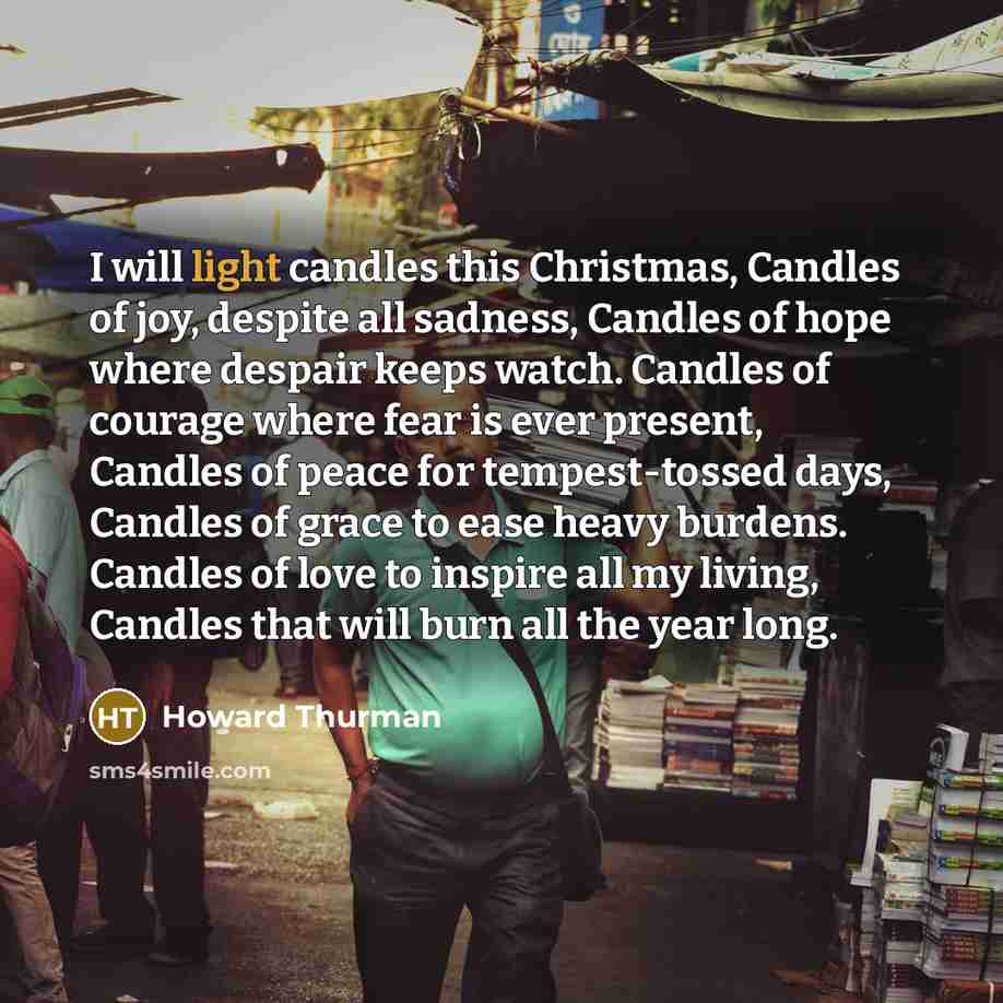 “I will light candles this Christmas, Candles of joy, despite…” quote by Howard Thurman