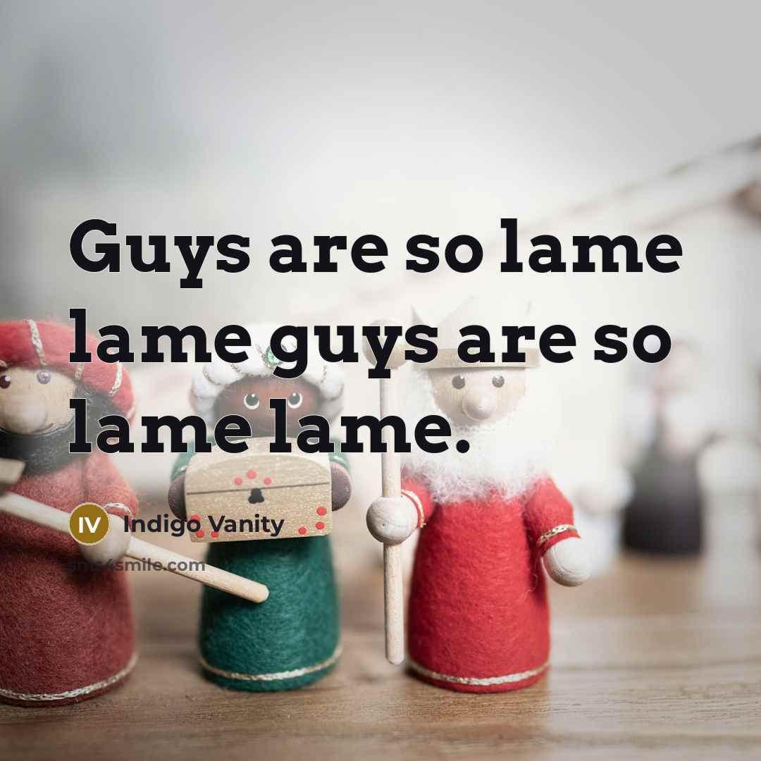 “Guys are so lame lame guys are so lame lame.” quote by Indigo Vanity