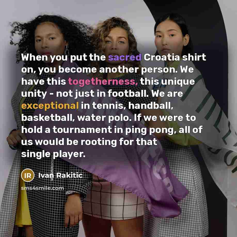 “When you put the sacred Croatia shirt on, you become…” quote by Ivan Rakitic