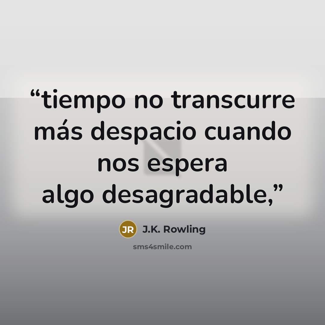 “tiempo no transcurre más despacio cuando nos espera algo desagradable,” quote by J.K. Rowling