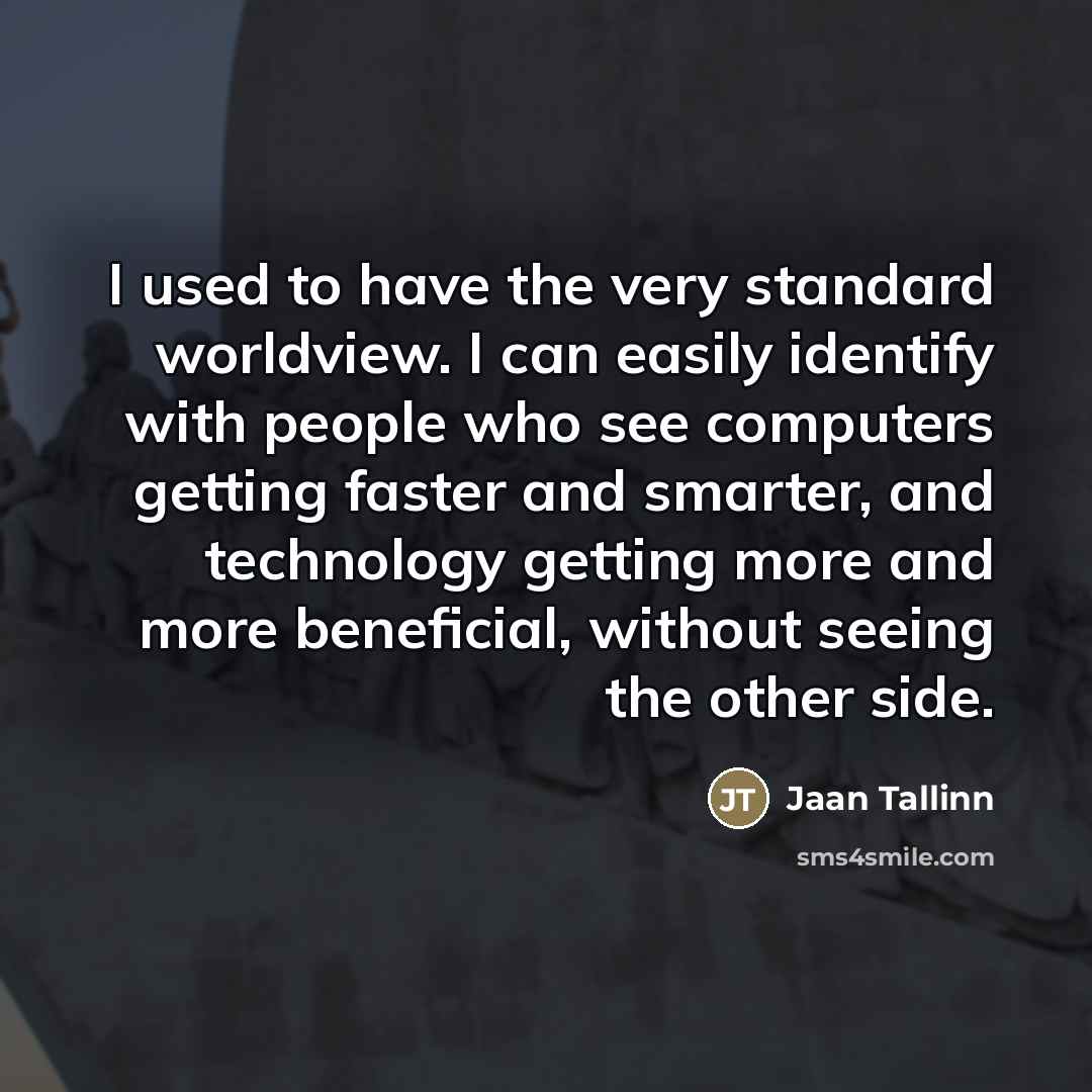 “I used to have the very standard worldview. I can…” quote by Jaan Tallinn