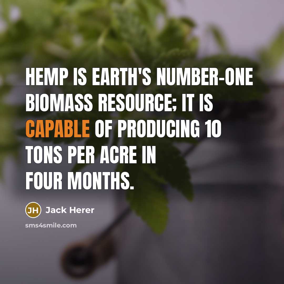 “Hemp is Earth's number-one biomass resource; it is capable of…” quote by Jack Herer