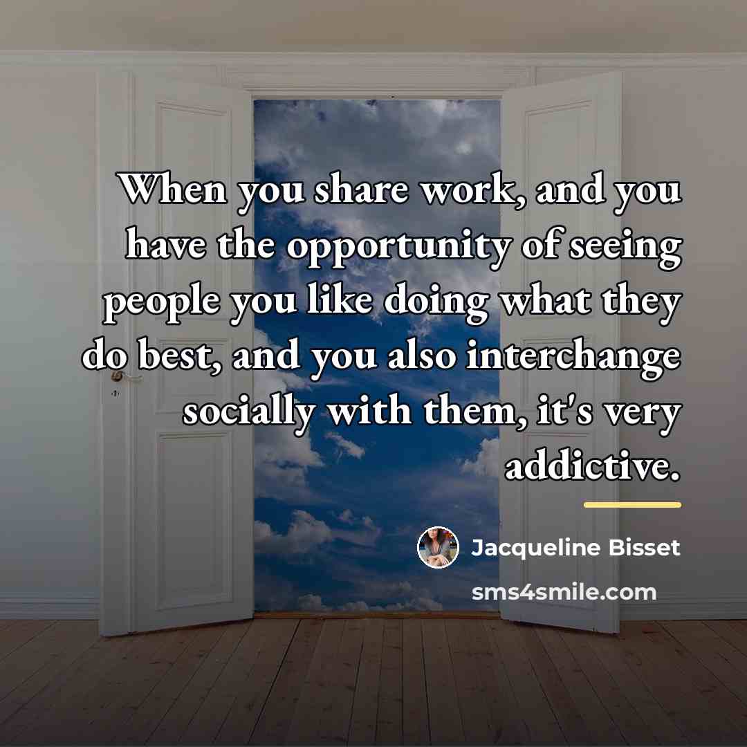 “When you share work, and you have the opportunity of…” quote by Jacqueline Bisset