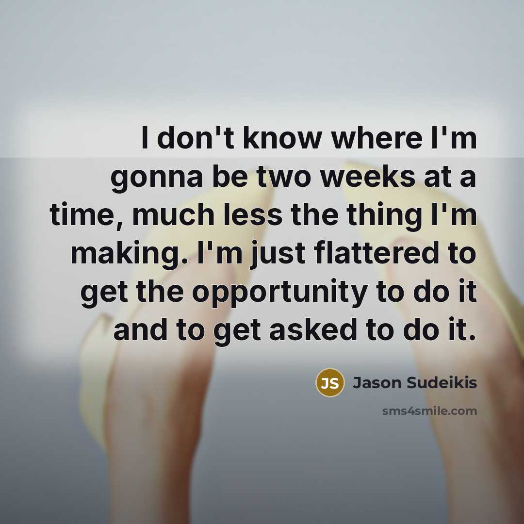 “I don't know where I'm gonna be two weeks at…” quote by Jason Sudeikis
