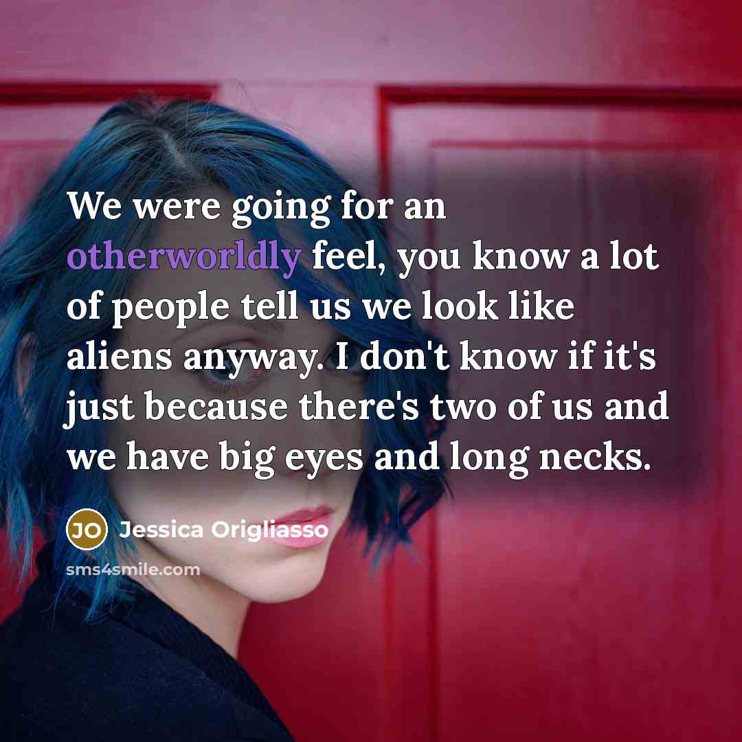 “We were going for an otherworldly feel, you know a…” quote by Jessica Origliasso