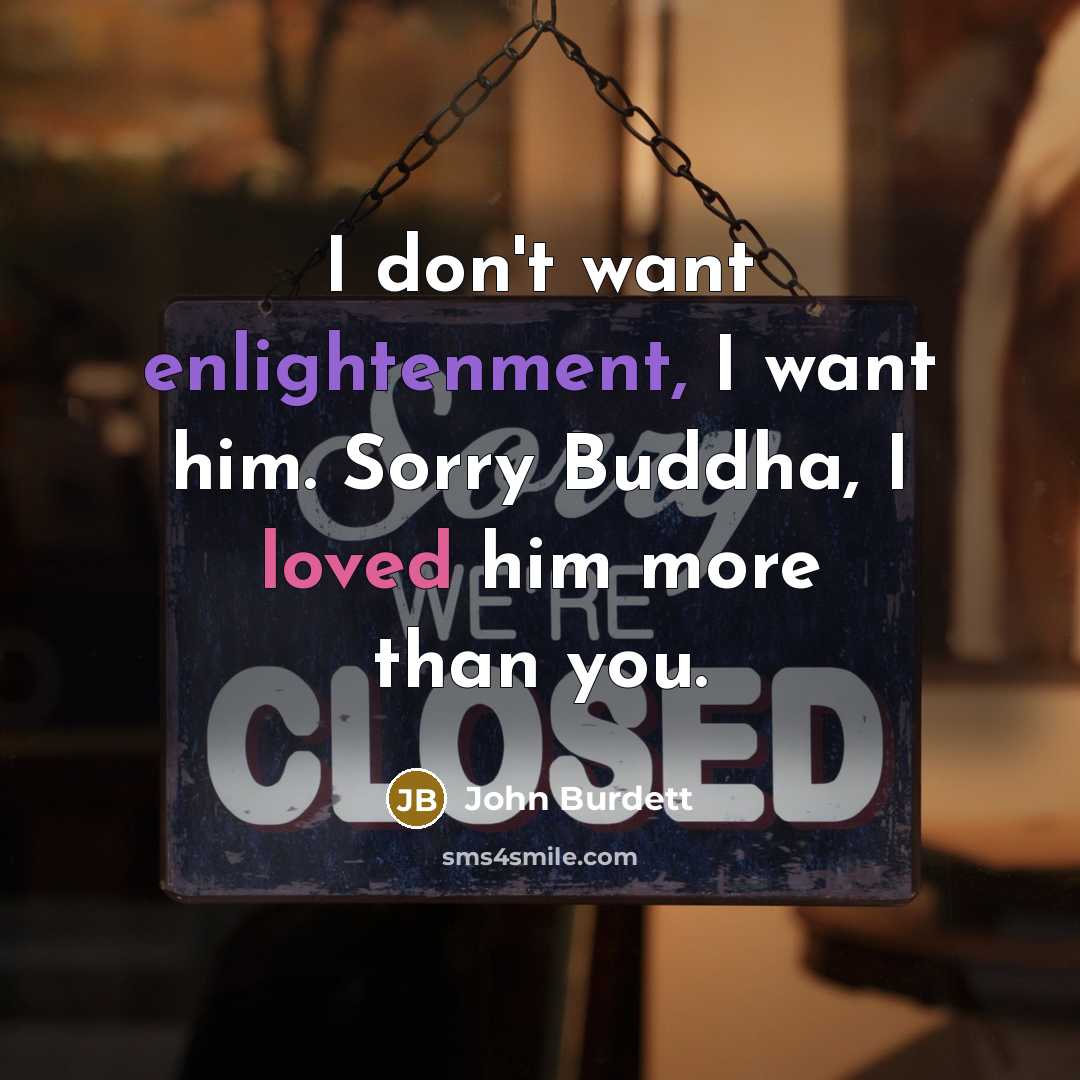 “I don't want enlightenment, I want him. Sorry Buddha, I…” quote by John Burdett