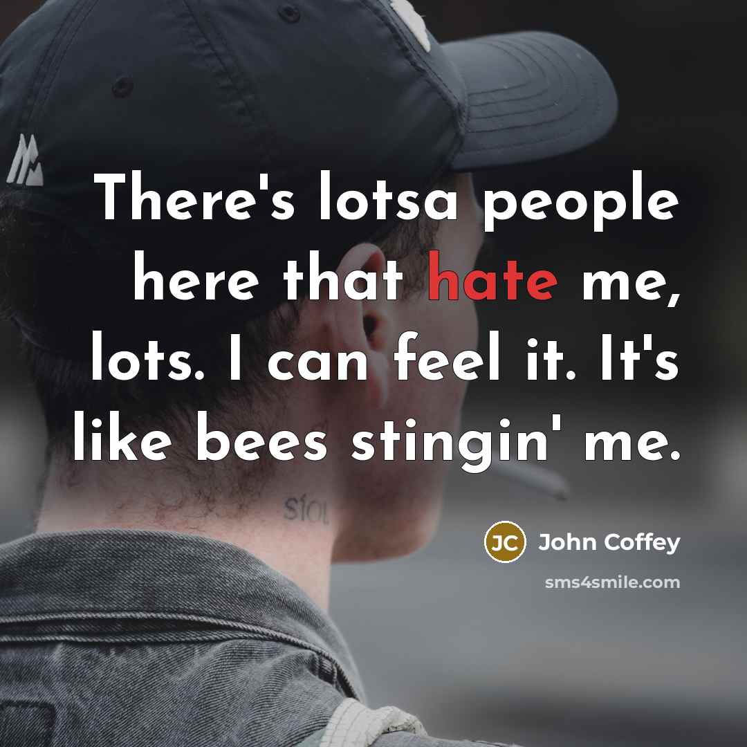 “There's lotsa people here that hate me, lots. I can feel it. It's like bees stingin' me.” quote by John Coffey