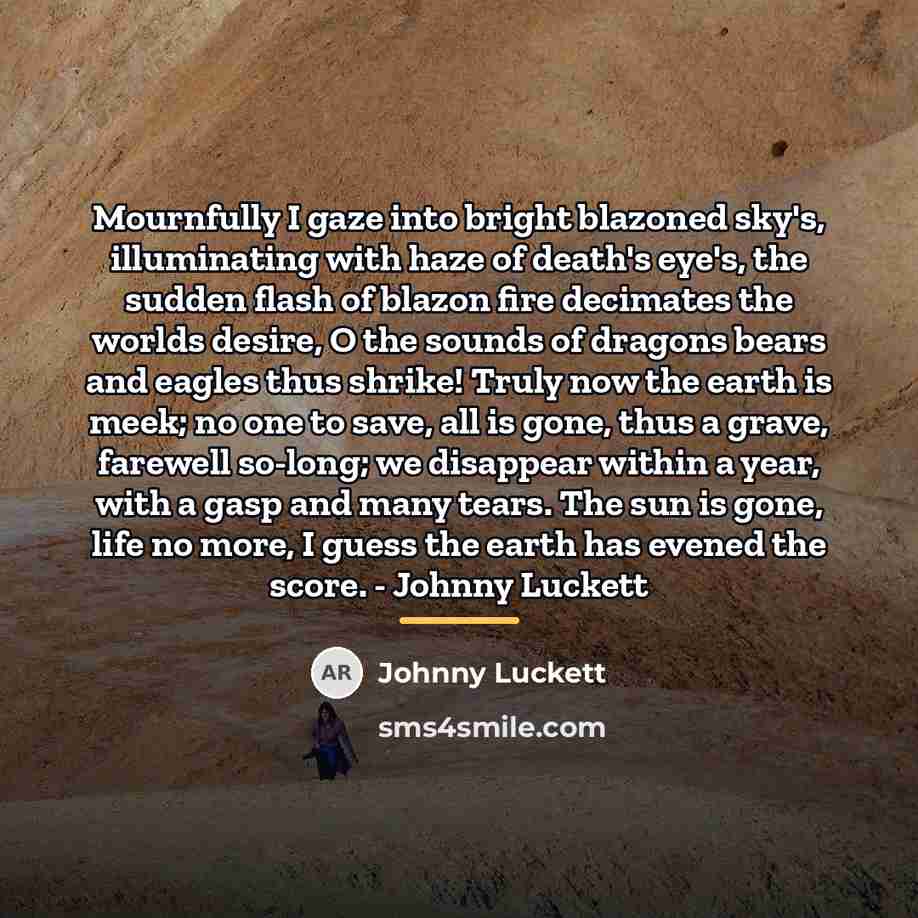 “Mournfully I gaze into bright blazoned sky's, illuminating with haze…” quote by Johnny Luckett