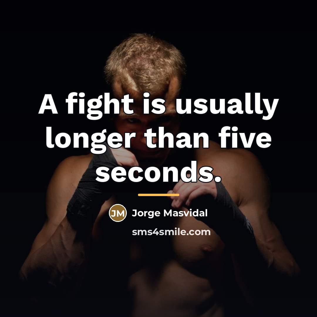 “A fight is usually longer than five seconds.…” quote by Jorge Masvidal