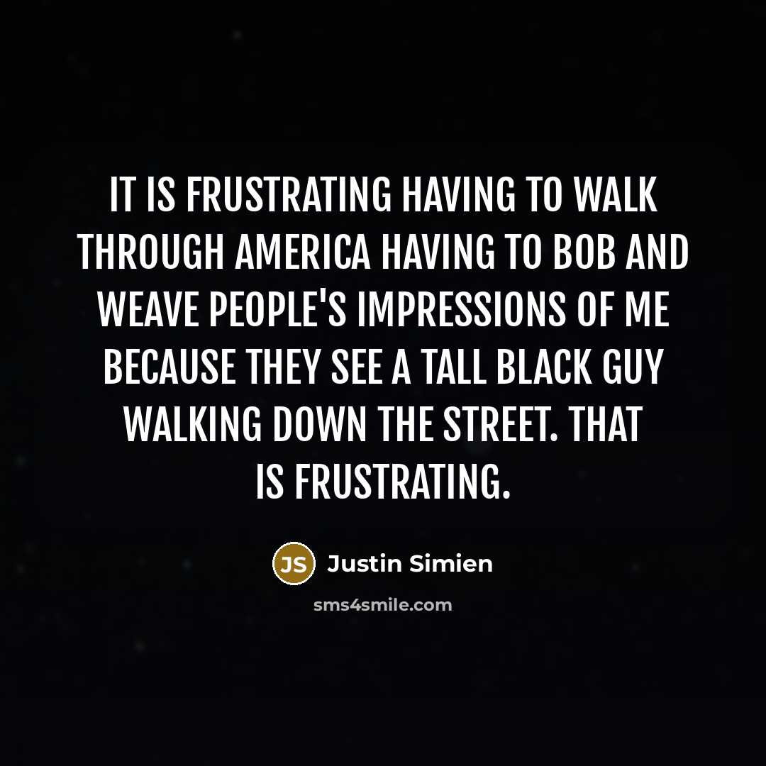 “It is frustrating having to walk through America having to…” quote by Justin Simien