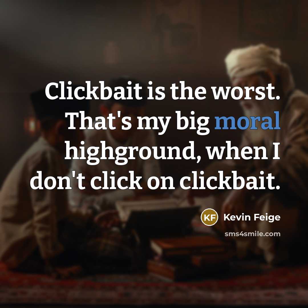 “Clickbait is the worst. That's my big moral highground, when…” quote by Kevin Feige