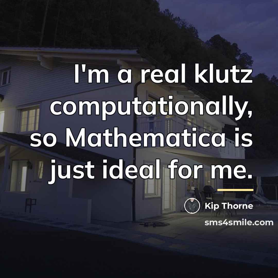 “I'm a real klutz computationally, so Mathematica is just ideal…” quote by Kip Thorne