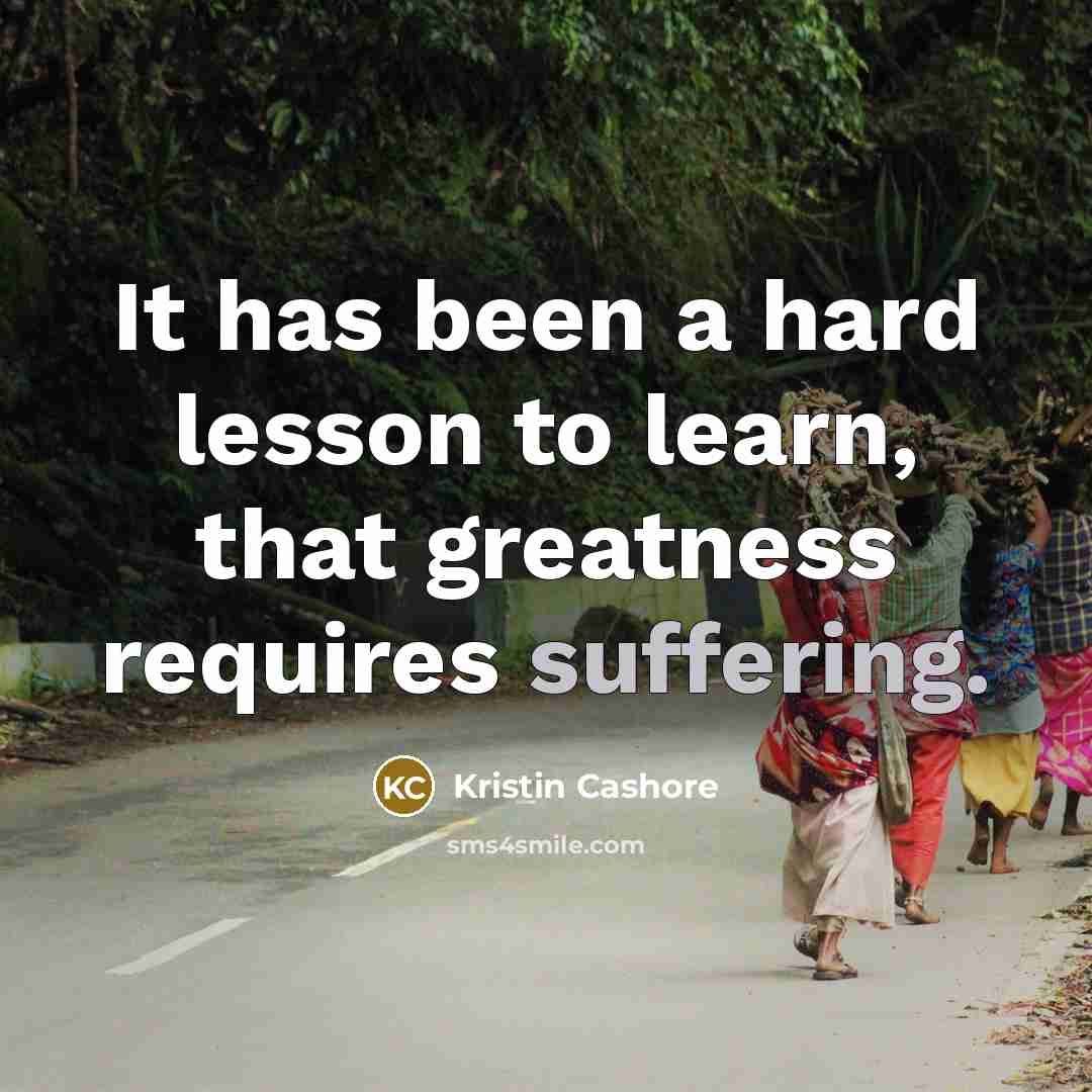 “It has been a hard lesson to learn, that greatness…” quote by Kristin Cashore