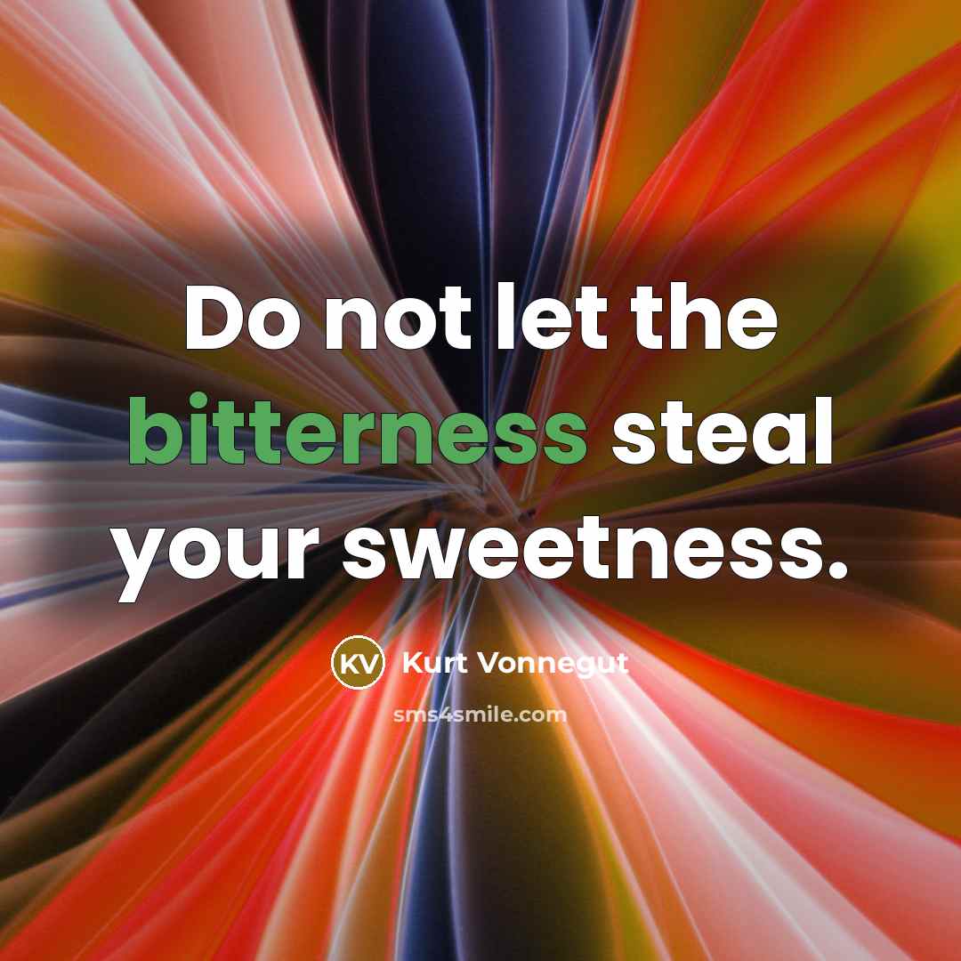 “Do not let the bitterness steal your sweetness.…” quote by Kurt Vonnegut