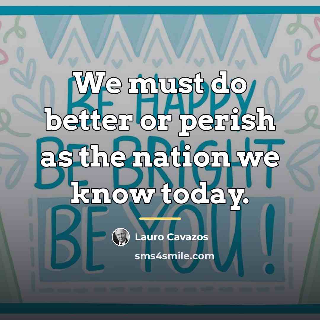 “We must do better or perish as the nation we…” quote by Lauro Cavazos