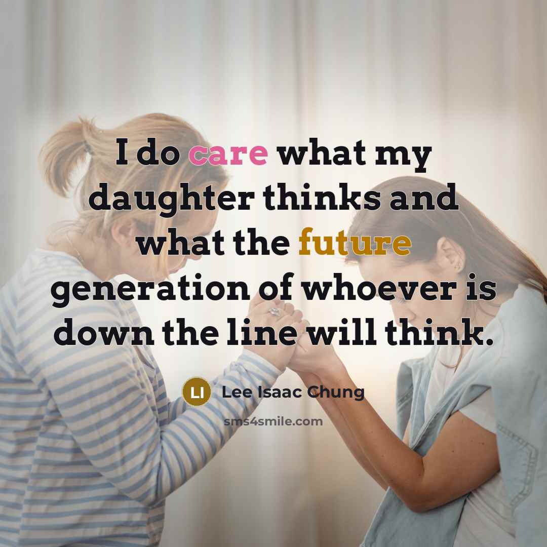 “I do care what my daughter thinks and what the…” quote by Lee Isaac Chung