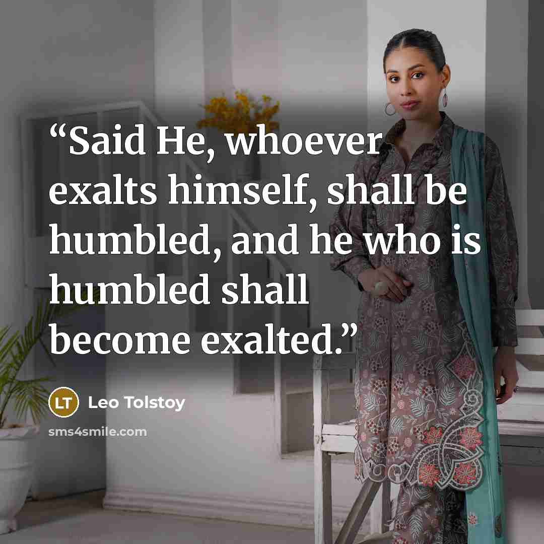 “Said He, whoever exalts himself, shall be humbled, and he who is humbled shall become exalted.” quote by Leo Tolstoy