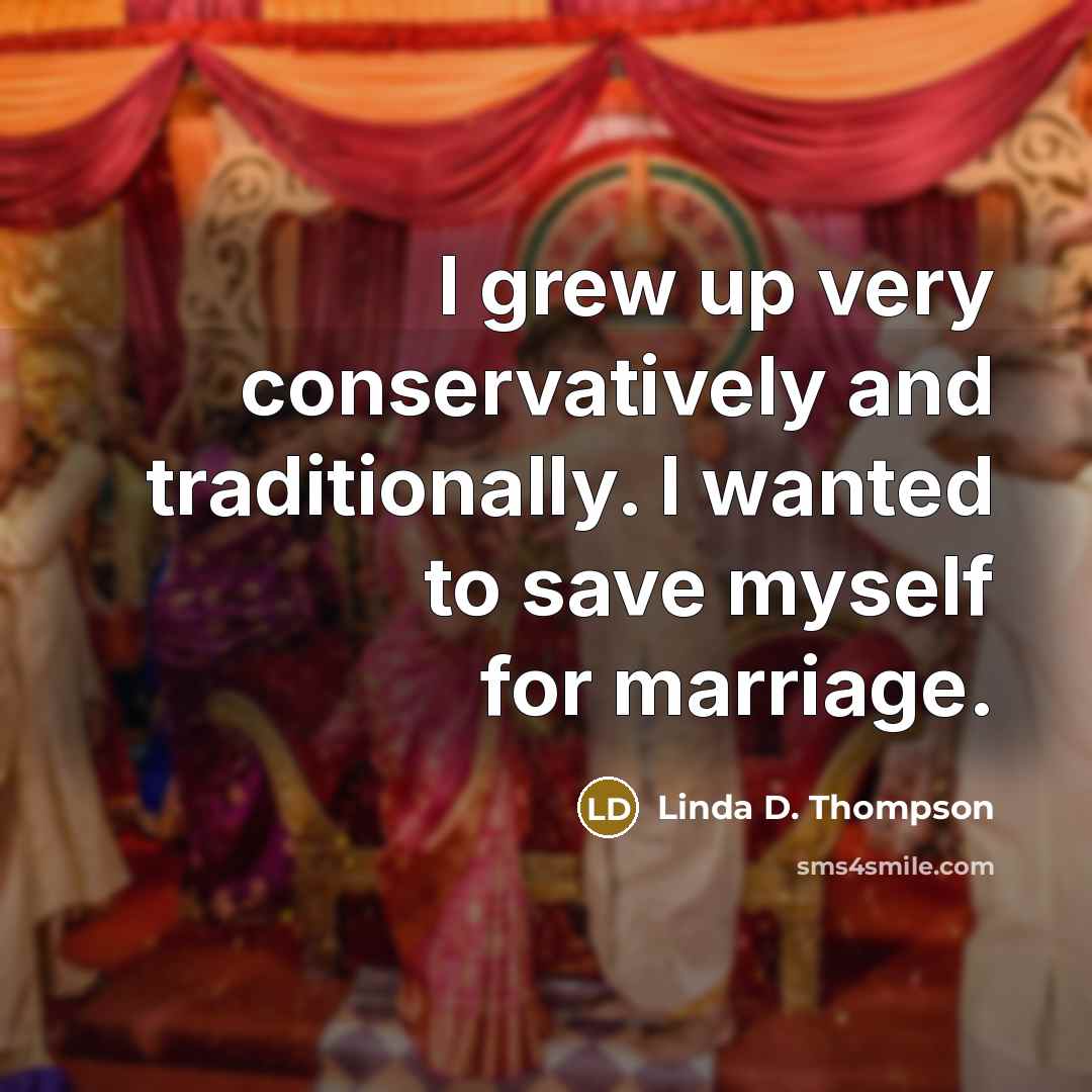 “I grew up very conservatively and traditionally. I wanted to…” quote by Linda D. Thompson