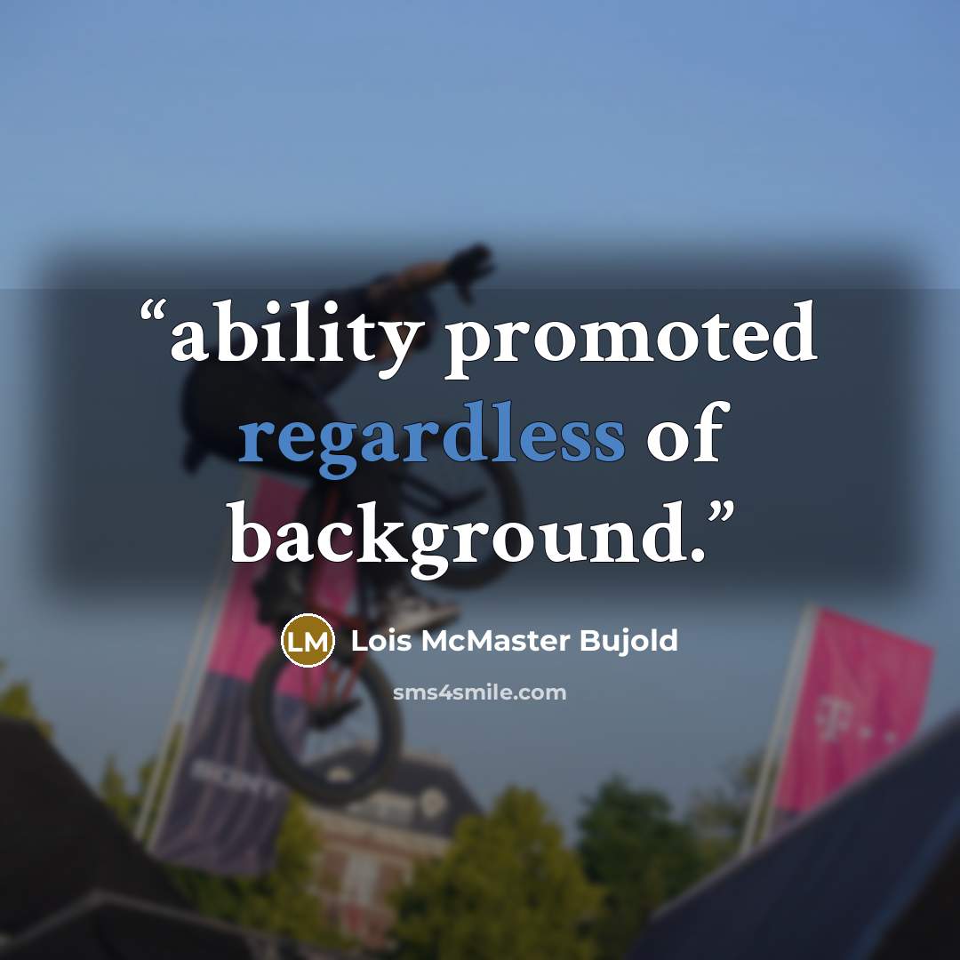 “ability promoted regardless of background.” quote by Lois McMaster Bujold