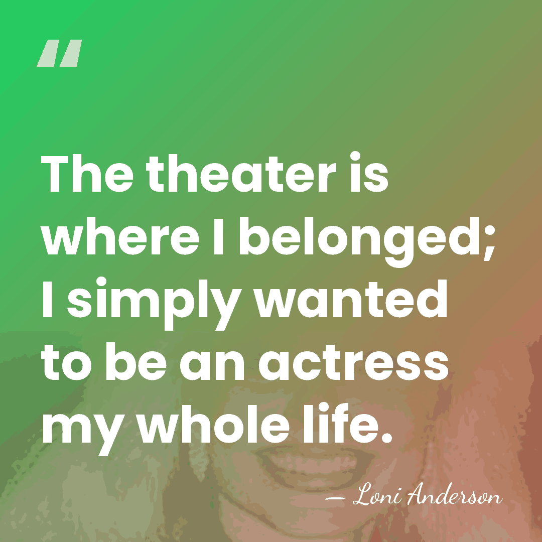 The theater is where I belonged; I simply wanted to be an&hellip; - Loni Anderson