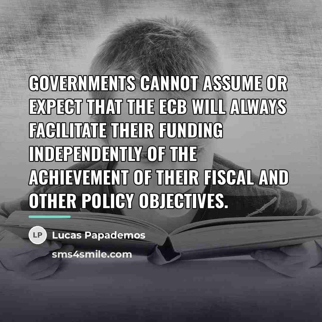 “Governments cannot assume or expect that the ECB will always…” quote by Lucas Papademos