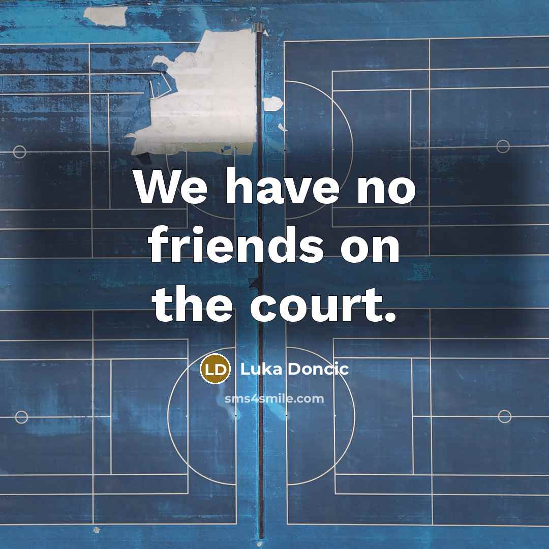 “We have no friends on the court.…” quote by Luka Doncic