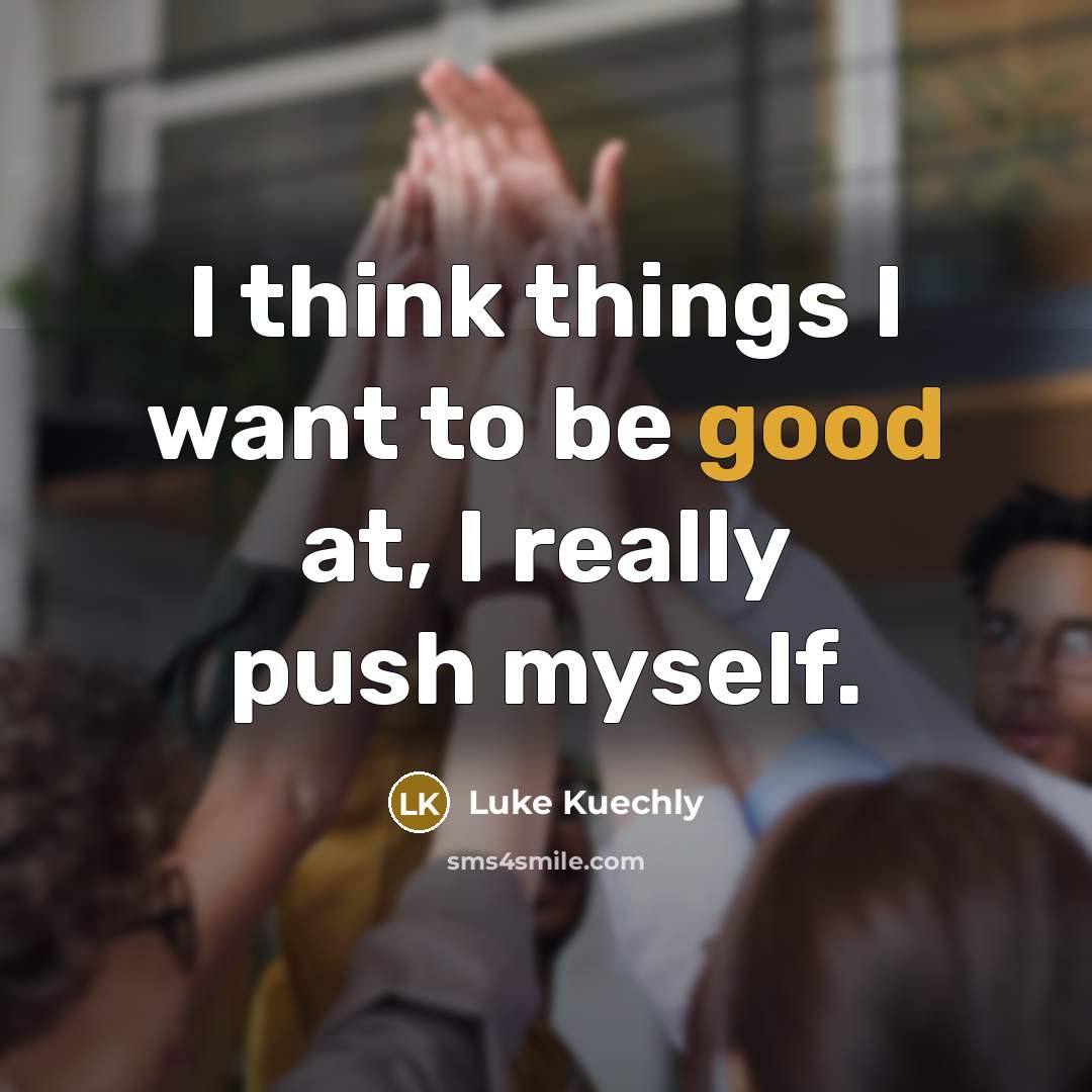 “I think things I want to be good at, I…” quote by Luke Kuechly