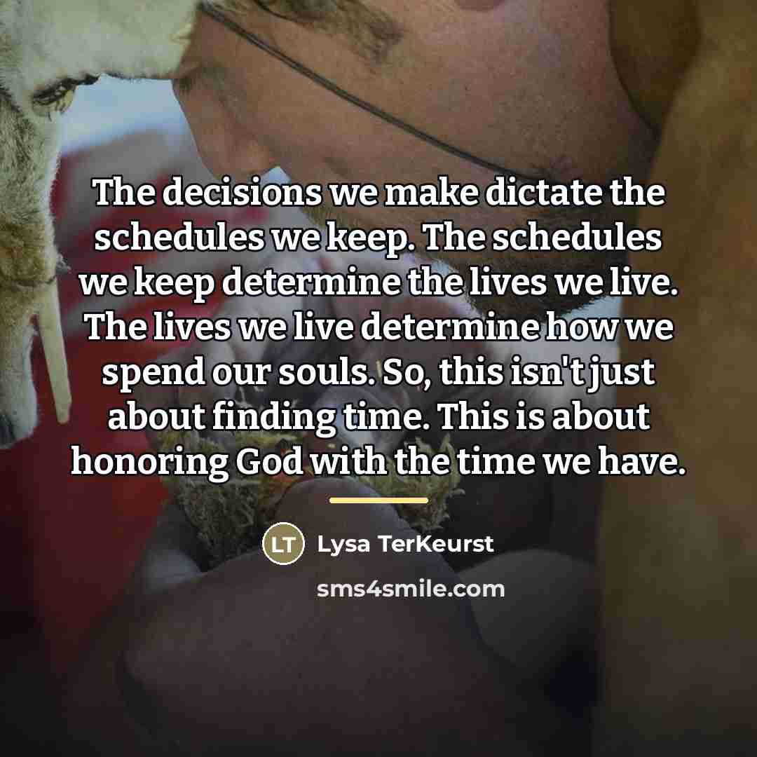 “The decisions we make dictate the schedules we keep. The…” quote by Lysa TerKeurst