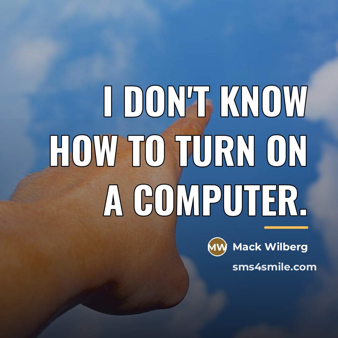 “I don't know how to turn on a computer.…” quote by Mack Wilberg