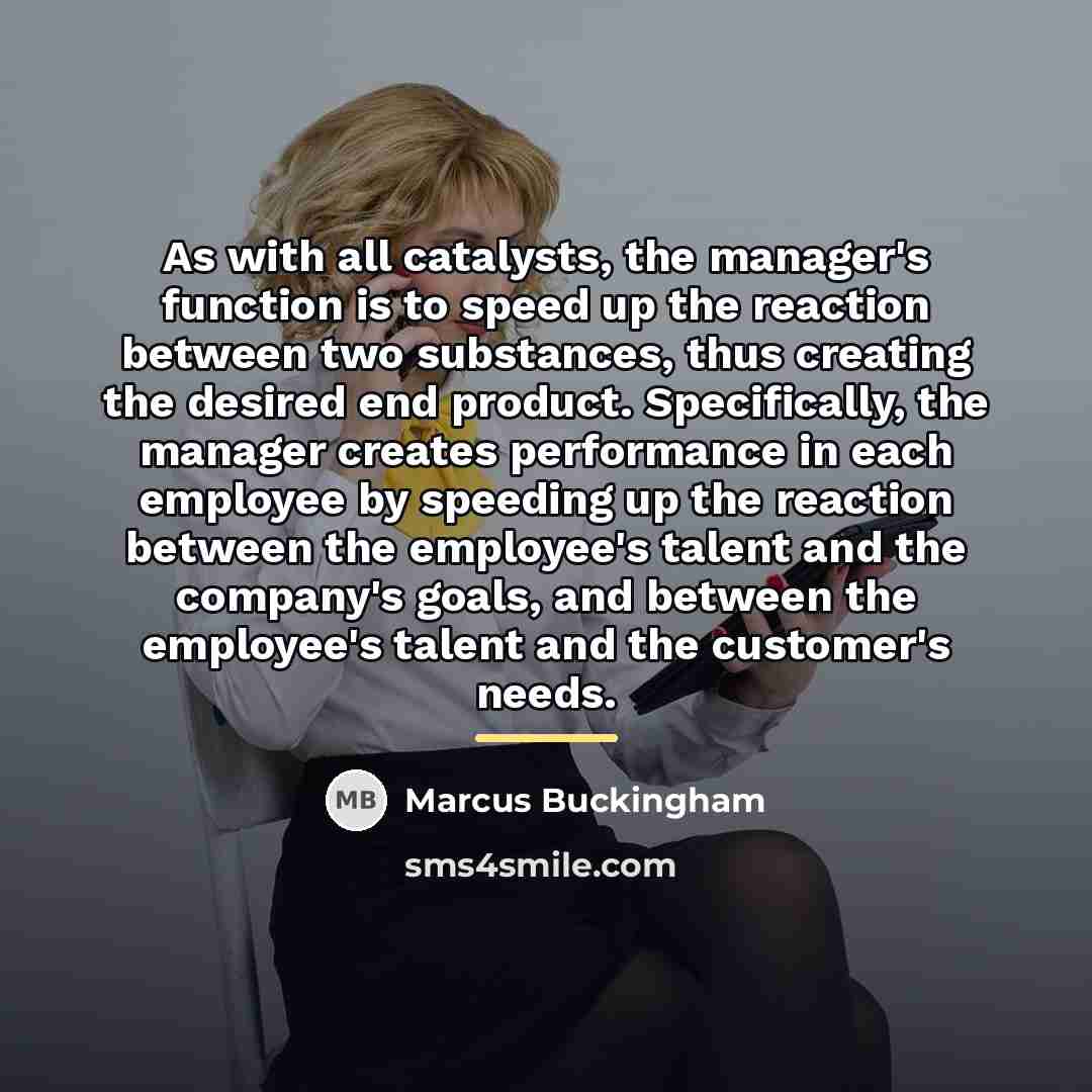 “As with all catalysts, the manager's function is to speed…” quote by Marcus Buckingham