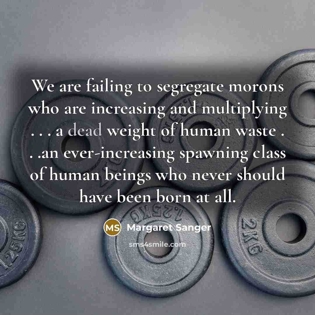 “We are failing to segregate morons who are increasing and…” quote by Margaret Sanger