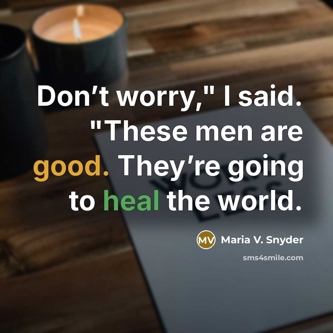 “Don’t worry," I said. "These men are good. They’re going…” quote by Maria V. Snyder