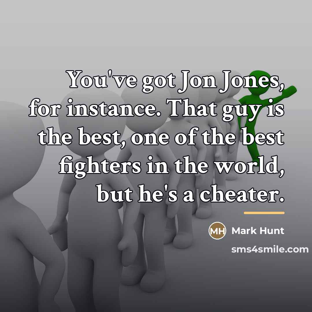 “You've got Jon Jones, for instance. That guy is the…” quote by Mark Hunt