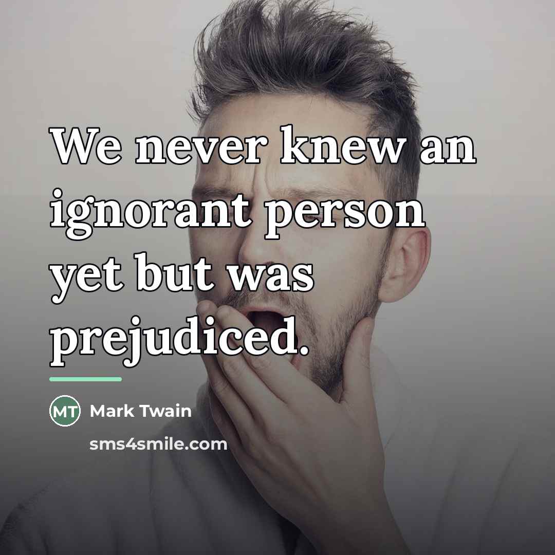 “We never knew an ignorant person yet but was prejudiced.…” quote by Mark Twain