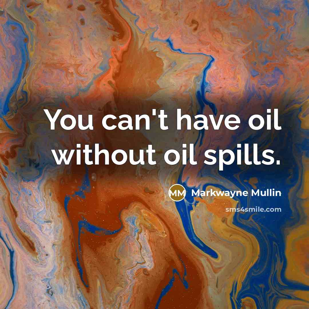 “You can't have oil without oil spills.…” quote by Markwayne Mullin