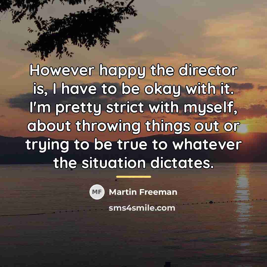 “However happy the director is, I have to be okay…” quote by Martin Freeman