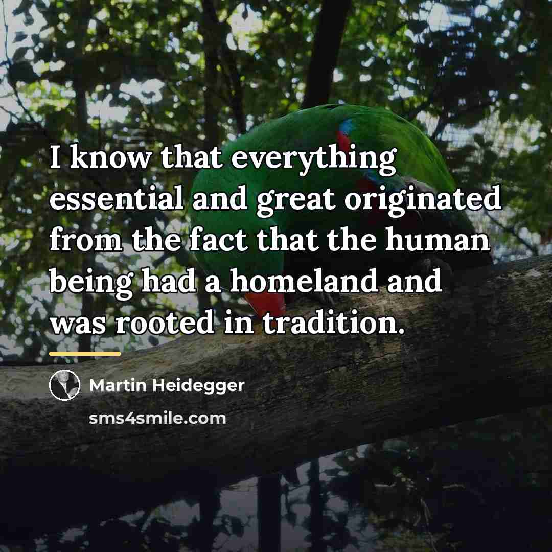 “I know that everything essential and great originated from the…” quote by Martin Heidegger