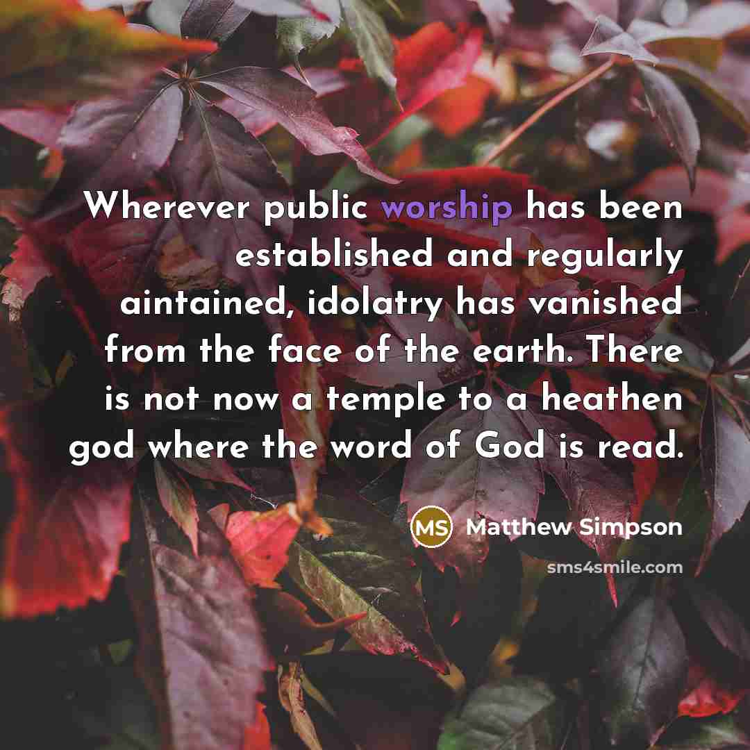 “Wherever public worship has been established and regularly aintained, idolatry…” quote by Matthew Simpson
